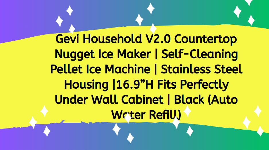 Gevi Household V2.0 Countertop Nugget Ice Maker | Self-Cleaning Pellet Ice Machine | Stainless Steel Housing |16.9”H Fits Perfectly Under Wall Cabinet | Black (Auto Water Refill)