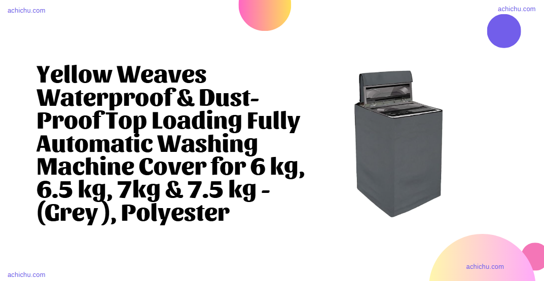 Yellow Weaves Waterproof & Dust-Proof Top Loading Fully Automatic Washing Machine Cover for 6 kg, 6.5 kg, 7kg & 7.5 kg -(Grey ), Polyester